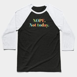 Nope Not Today Baseball T-Shirt